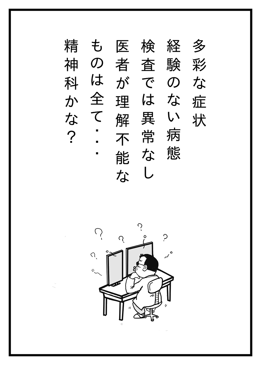 多彩な症状 経験のない病態 検査では異常なし 医者が理解不能なものは全て・・・精神科かな？